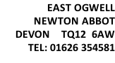 EAST OGWELL NEWTON ABBOT DEVON    TQ12  6AW TEL: 01626 354581
